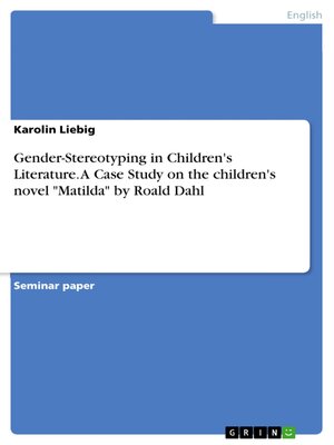 cover image of Gender-Stereotyping in Children's Literature. a Case Study on the children's novel "Matilda" by Roald Dahl
